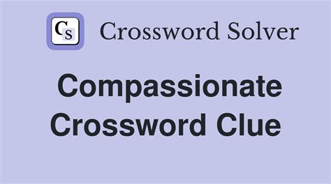 COMPASSIONATE crossword clue .